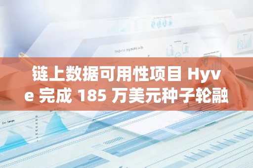 鏈上數據可用性項目 Hyve 完成 185 萬美元種子輪融資，Lemniscap 領投