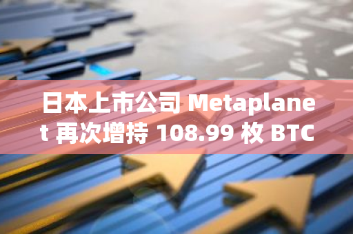 日本上市公司 Metaplanet 再次增持 108.99 枚 BTC