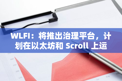 WLFI：將推出治理平臺，計劃在以太坊和 Scroll 上運行單獨實例