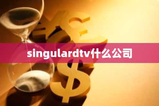 singulardtv什么公司