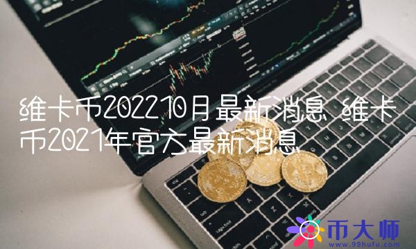 維卡幣2021年官方最新消息